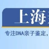 上海DNA亲子鉴定中心（机构）鉴定类型有哪些，全国可支持办理？
